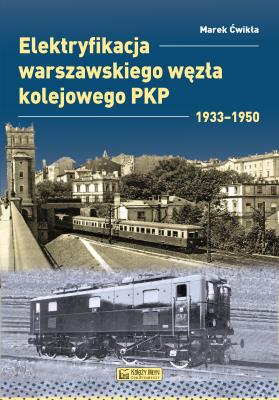 Okładka książki Elektryfikacja Warszawskiego Węzła Kolejowego 1933–1950