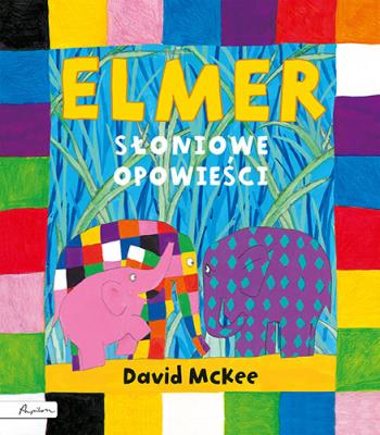 Elmer. Słoniowe opowieści. Autor: David McKee. SmakLiter.pl Okładka książki Elmer. Słoniowe opowieści