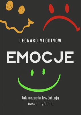 Emocje. Jak uczucia kształtują nasze myślenie. Autor: Mlodinow Leonard . SmakLiter.pl Okładka książki Emocje. Jak uczucia kształtują nasze myślenie