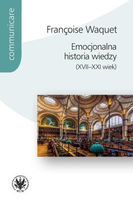 Emocjonalna historia wiedzy (XVII-XXI wiek). Autor: Waquet Françoise. SmakLiter.pl Okładka książki Emocjonalna historia wiedzy (XVII-XXI wiek)