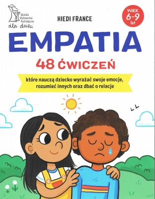 Empatia 48 ćwiczeń, które nauczą dziecko wyrażać swoje emocje, rozumieć innych i dbać o relacje. Autor: France Hiedi. SmakLiter.pl Okładka książki Empatia 48 ćwiczeń, które nauczą dziecko wyrażać swoje emocje, rozumieć innych i dbać o relacje