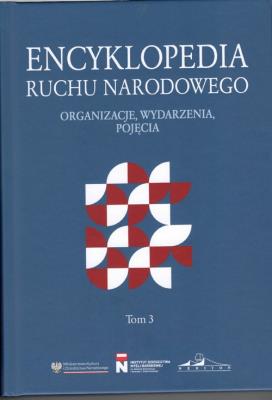 Okładka książki Encyklopedia Ruchu Narodowego. Organizacje, wydarzenia, pojęcia Tom 3