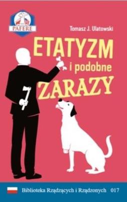 Etatyzm i podobne zarazy. Autor: Ulatowski Tomasz J.. SmakLiter.pl Okładka książki Etatyzm i podobne zarazy
