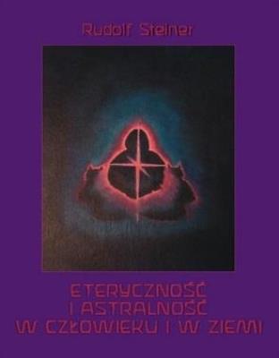 Eteryczność i astralność w człowieku i w Ziemi. Autor: Rudolf Steiner. SmakLiter.pl Okładka książki Eteryczność i astralność w człowieku i w Ziemi