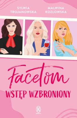 Facetom wstęp wzbroniony. Autor: Sylwia Trojanowska, Kozłowska Malwina. SmakLiter.pl Okładka książki Facetom wstęp wzbroniony