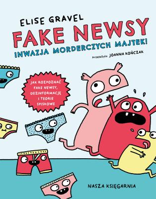 Okładka książki Fake newsy. Inwazja morderczych majtek!