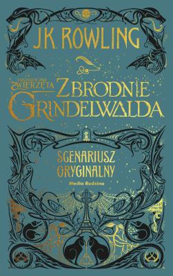 Fantastyczne zwierzęta. Zbrodnie Grindelwalda. Scenariusz oryginalny. Autor: Joanne K. Rowling. SmakLiter.pl Okładka książki Fantastyczne zwierzęta. Zbrodnie Grindelwalda. Scenariusz oryginalny