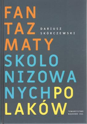 Fantazmaty skolonizowanych Polaków. Autor: Skórczewski Dariusz. SmakLiter.pl Okładka książki Fantazmaty skolonizowanych Polaków
