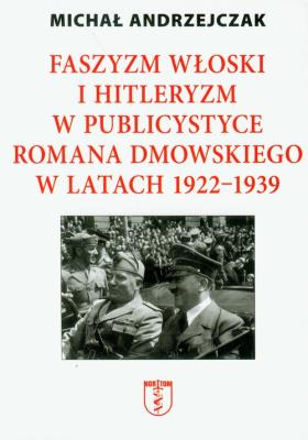 Okładka książki Faszyzm włoski i hitleryzm w publicystyce Romana Dmowskiego w latach 1922-1939
