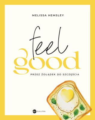Feel good. Przez żołądek do szczęścia. Autor: Hemsley Melissa, Agnieszka Wyszogrodzka-Gaik. SmakLiter.pl Okładka książki Feel good. Przez żołądek do szczęścia
