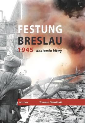 Festung Breslau 1945. Anatomia bitwy. Autor: Głowiński Tomasz. SmakLiter.pl Okładka książki Festung Breslau 1945. Anatomia bitwy