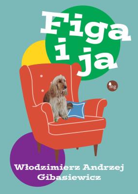 Figa i ja. Autor: Gibasiewicz Włodzimierz Andrzej. SmakLiter.pl Okładka książki Figa i ja