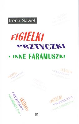 Figielki, prztyczki i inne faramuszki. Autor: Gaweł Irena. SmakLiter.pl Okładka książki Figielki, prztyczki i inne faramuszki