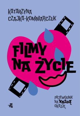 Filmy na życie. Przewodnik na każdą okazję. Autor: Katarzyna Czajka-Kominiarczuk. SmakLiter.pl Okładka książki Filmy na życie. Przewodnik na każdą okazję