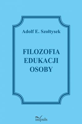 Filozofia edukacji osoby. Autor: Szołtysek Adolf E.. SmakLiter.pl Okładka książki Filozofia edukacji osoby