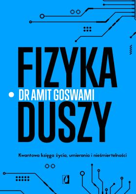 Okładka książki Fizyka duszy. Kwantowa księga życia, umierania i nieśmiertelności wyd. 2023
