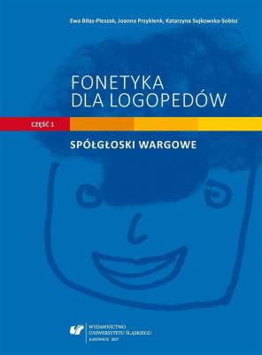Fonetyka dla logopedów cz.1 Spółgłoski wargowe. Autor: red. Ewa Biłas-Pleszak, Joanna Przyklenk, Katarzy. SmakLiter.pl Okładka książki Fonetyka dla logopedów cz.1 Spółgłoski wargowe