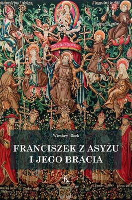 Franciszek z Asyżu i jego bracia. Autor: Block Wiesław. SmakLiter.pl Okładka książki Franciszek z Asyżu i jego bracia