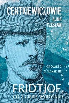 Fridtjof co z ciebie wyrośnie. Autor: Alina i Czesław Centkiewiczowie. SmakLiter.pl Okładka książki Fridtjof co z ciebie wyrośnie