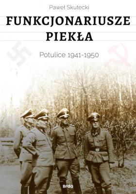 Funkcjonariusze piekła. Potulice 1941-1950. Autor: Paweł Skutecki. SmakLiter.pl Okładka książki Funkcjonariusze piekła. Potulice 1941-1950