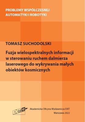 Fuzja wielospektralnych informacji w sterowaniu ruchem dalmierza laserowego do wykrywania małych obiektów. Autor: Suchodolski Tomasz. SmakLiter.pl Okładka książki Fuzja wielospektralnych informacji w sterowaniu ruchem dalmierza laserowego do wykrywania małych obiektów