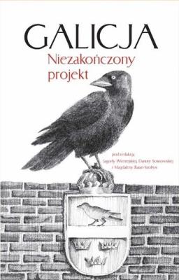 Galicja. Niezakończony projekt. Autor: red. Jagoda Wierzejska, Sosnowska Danuta Joanna. SmakLiter.pl Okładka książki Galicja. Niezakończony projekt