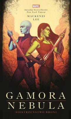 Gamora i Nebula. Siostrzeństwo broni. Marvel. Autor: Mackenzi Lee. SmakLiter.pl Okładka książki Gamora i Nebula. Siostrzeństwo broni. Marvel