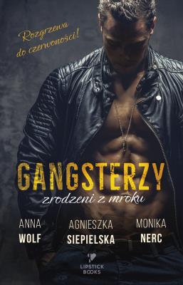 Gangsterzy. Zrodzeni z mroku. Autor: Anna Wolf, Agnieszka Siepielska, Monika Nerc. SmakLiter.pl Okładka książki Gangsterzy. Zrodzeni z mroku