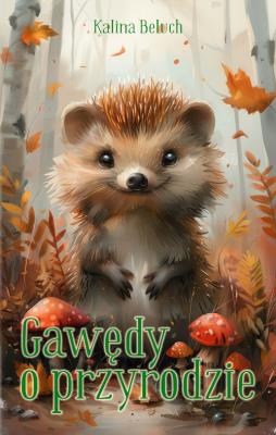 Gawędy o przyrodzie. Autor: Beluch Kalina. SmakLiter.pl Okładka książki Gawędy o przyrodzie