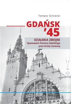 Gdańsk 45. Działania zbrojne. Autor: Gliniecki Tomasz. SmakLiter.pl Okładka książki Gdańsk 45. Działania zbrojne