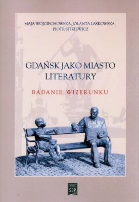 Gdańsk jako miasto literatury.. Autor: Wojciechowska Maja, Laskowska Jolanta, Sitkiewicz Piotr. SmakLiter.pl Okładka książki Gdańsk jako miasto literatury.