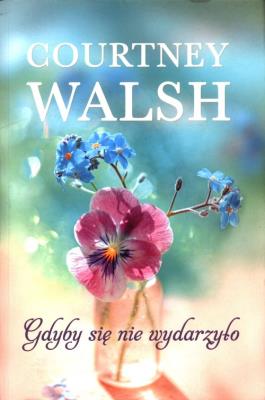 Gdyby się nie wydarzyło. Autor: Walsh Courtney. SmakLiter.pl Okładka książki Gdyby się nie wydarzyło