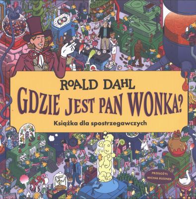 Gdzie jest Pan Wonka? Książka dla spotrzegawczych. Autor: Dahl Roald. SmakLiter.pl Okładka książki Gdzie jest Pan Wonka? Książka dla spotrzegawczych
