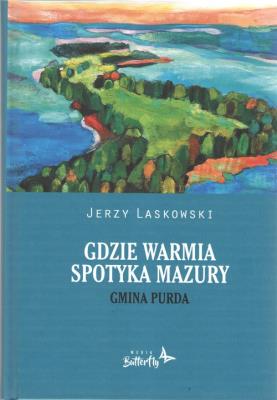 Gdzie Warmia spotyka Mazury Gmina Purda. Autor: Jerzy Laskowski. SmakLiter.pl Okładka książki Gdzie Warmia spotyka Mazury Gmina Purda