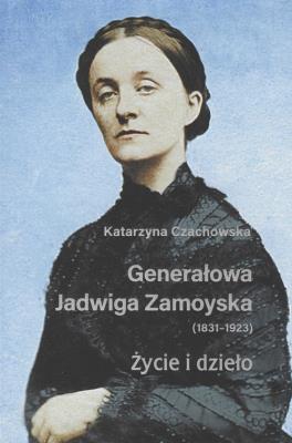 Okładka książki Generałowa Jadwiga Zamoyska 1831-1923 Życie i dzieło