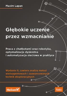 Okładka książki Głębokie uczenie przez wzmacnianie. Praca z chatbotami oraz robotyka, optymalizacja dyskretna i auto