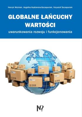 Globalne łańcuchy wartości. Autor: Woźniak Henryk, Kędzierska-Szczepaniak Angelika, Szczepaniak Krzysztof. SmakLiter.pl Okładka książki Globalne łańcuchy wartości