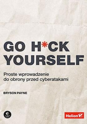 Okładka książki Go H*ck Yourself. Proste wprowadzenie do obrony...