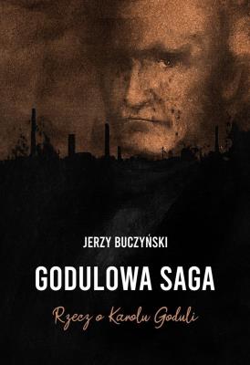 Okładka książki Godulowa saga. Rzecz o Karolu Goduli