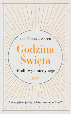 Godzina Święta. Modlitwy i medytacje. Autor: Sheen Fulton J.. SmakLiter.pl Okładka książki Godzina Święta. Modlitwy i medytacje