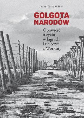Okładka książki Golgota Narodów. Opowieść o życiu w łagrach i