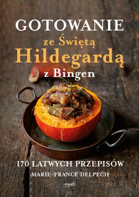 Okładka książki Gotowanie ze Świętą Hildegardą z Bingen. 170 łatwych przepisów