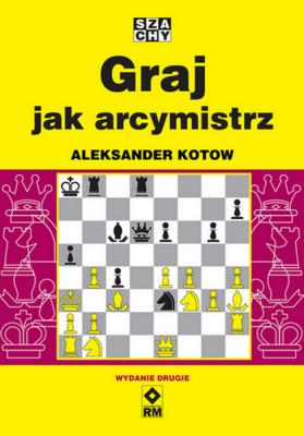 Graj jak arcymistrz. Wyd. 2. Autor: Aleksander Kotow. SmakLiter.pl Okładka książki Graj jak arcymistrz. Wyd. 2