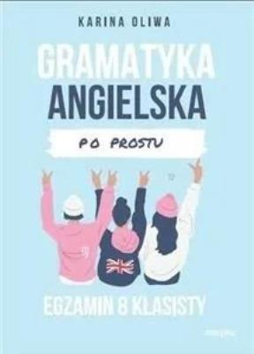 Gramatyka angielska po prostu. Egzamin 8 klasisty. Autor: Karina Oliwa. SmakLiter.pl Okładka książki Gramatyka angielska po prostu. Egzamin 8 klasisty