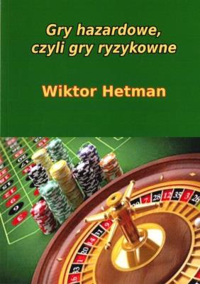 Gry hazardowe, czyli gry rozrywkowe. Autor: Wiktor Hetman. SmakLiter.pl Okładka książki Gry hazardowe, czyli gry rozrywkowe