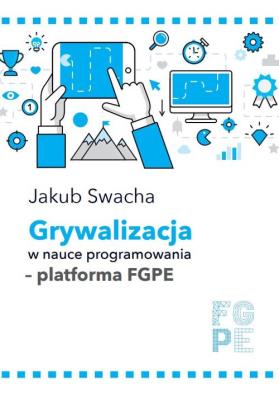 Grywalizacja w nauce programowania - platforma FGPE. Autor: Swacha Jakub. SmakLiter.pl Okładka książki Grywalizacja w nauce programowania - platforma FGPE