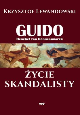 Guido Henckel von Donnersmarck. Życie skandalisty. Autor: Lewandowski Krzysztof. SmakLiter.pl Okładka książki Guido Henckel von Donnersmarck. Życie skandalisty