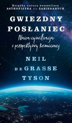 Gwiezdny posłaniec. Nasza cywilizacja.... Autor: Neil deGrasse Tyson. SmakLiter.pl Okładka książki Gwiezdny posłaniec. Nasza cywilizacja...