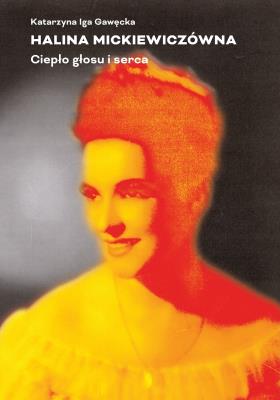 Halina Mickiewiczówna. Ciepło głosu i serca. Autor: Gawęcka Katarzyna Iga. SmakLiter.pl Okładka książki Halina Mickiewiczówna. Ciepło głosu i serca