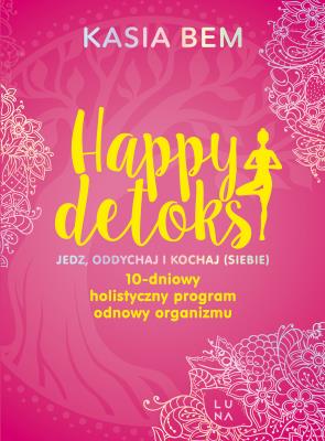 Happy detoks. Jedz. oddychaj i kochaj (siebie). Autor: Kasia Bem. SmakLiter.pl Okładka książki Happy detoks. Jedz. oddychaj i kochaj (siebie)